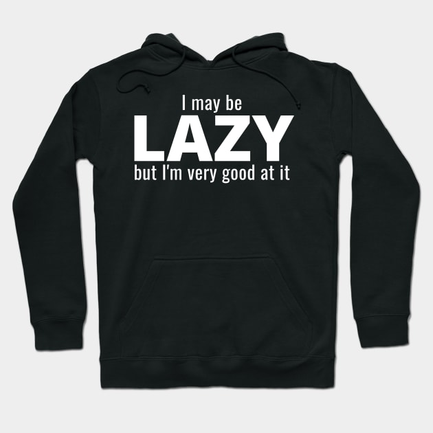 I May Be Lazy But I'm Very Good At It Hoodie by IndiPrintables